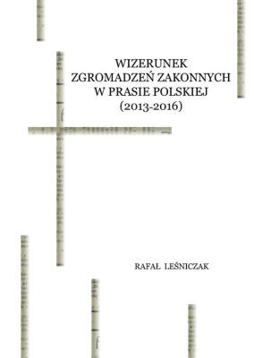 Wizerunek zgromadzeń zakonnych w prasie polskiej (2013-2016). Autor: Leśniczak Rafał. SmakLiter.pl Okładka książki Wizerunek zgromadzeń zakonnych w prasie polskiej (2013-2016)