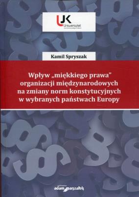 Okładka książki Wpływ 'miękkiego prawa' organizacji międzynarodowych na zmiany norm konstytucyjnych w wybranych państwach Europy