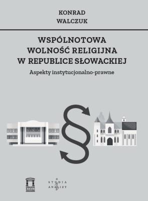 Wspólnotowa wolność religijna w Republice Słowackiej. Autor: Walczuk Konrad. SmakLiter.pl Okładka książki Wspólnotowa wolność religijna w Republice Słowackiej