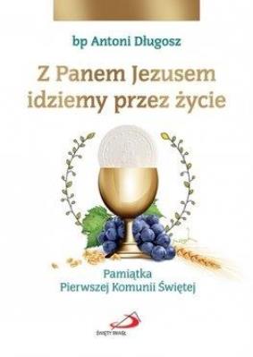 Z Panem Jezusem idziemy przez życie. Pamiątka.... Autor: ks. bp Antoni Długosz. SmakLiter.pl Okładka książki Z Panem Jezusem idziemy przez życie. Pamiątka...