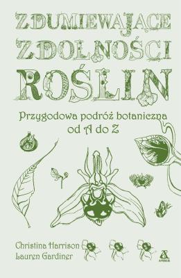 Zdumiewające zdolności roślin. Autor: Christina Harrison, Lauren Gardiner. SmakLiter.pl Okładka książki Zdumiewające zdolności roślin