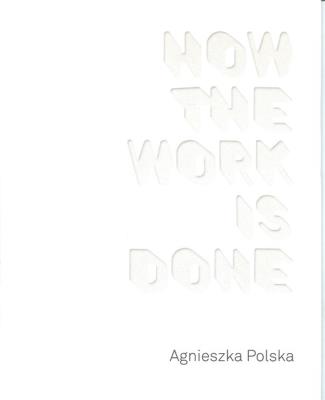 Agnieszka Polska How the Work is Done. Autor: Topolska Agnieszka. SmakLiter.pl Okładka książki Agnieszka Polska How the Work is Done