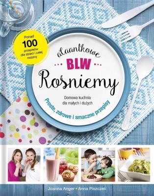 ALAANTKOWE BLW ROŚNIEMY. Autor: Joanna Anger, Anna Piszczek. SmakLiter.pl Okładka książki ALAANTKOWE BLW ROŚNIEMY