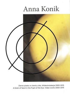 Anna Konik Ziarno piasku w źrenicy oka. Wideoinstalacje 2000—2015. Autor: Konik Anna. SmakLiter.pl Okładka książki Anna Konik Ziarno piasku w źrenicy oka. Wideoinstalacje 2000—2015