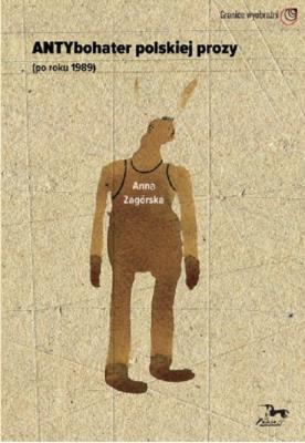 Antybohater polskeij prozy ( po roku 1989). Autor: Zagórska Anna. SmakLiter.pl Okładka książki Antybohater polskeij prozy ( po roku 1989)