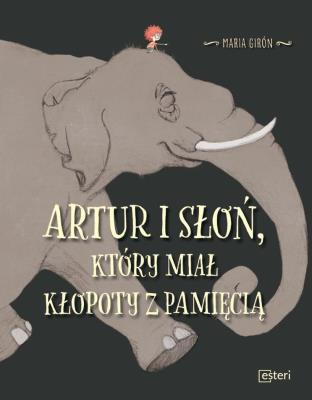 Artur i słoń, który miał kłopoty z pamięcią. Autor: Maria Girón. SmakLiter.pl Okładka książki Artur i słoń, który miał kłopoty z pamięcią