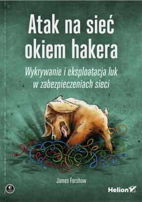 Atak na sieć okiem hakera. Autor: James Forshaw. SmakLiter.pl Okładka książki Atak na sieć okiem hakera