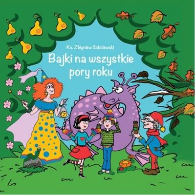 Bajki na wszystkie pory roku. Autor: ks. Zbigniew Sobolewski. SmakLiter.pl Okładka książki Bajki na wszystkie pory roku