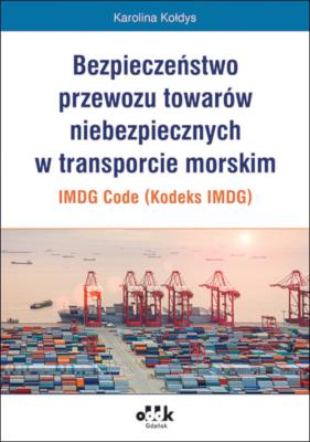 Okładka książki Bezpieczeństwo przewozu towarów niebezpiecznych w transporcie morskim - IMDG Code (Kodeks IMDG)