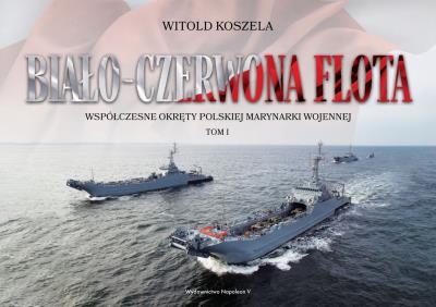 Biało-czerwona flota. Współczesne okręty... T.1. Autor: Koszela Witold. SmakLiter.pl Okładka książki Biało-czerwona flota. Współczesne okręty... T.1