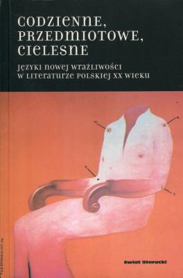 Codzienne, przedmiotowe, cielesne. Język nowej wrażliwości w literaturze polskiej XX w.. Autor: Hanna Gosk (red.). SmakLiter.pl Okładka książki Codzienne, przedmiotowe, cielesne. Język nowej wrażliwości w literaturze polskiej XX w.