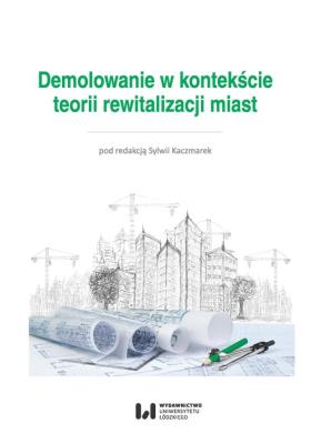 Demolowanie w kontekście teorii rewitalizacji miast. Autor: Sylwia Kaczmarek. SmakLiter.pl Okładka książki Demolowanie w kontekście teorii rewitalizacji miast