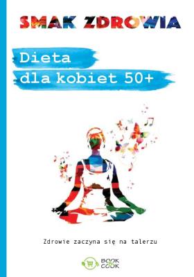 Dieta dla kobiet 50 +. Autor: Opracowanie zbiorowe. SmakLiter.pl Okładka książki Dieta dla kobiet 50 +