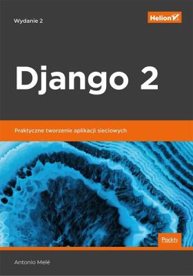 Django 2 Praktyczne tworzenie aplikacji sieciowych. Autor: Antonio Mele. SmakLiter.pl Okładka książki Django 2 Praktyczne tworzenie aplikacji sieciowych
