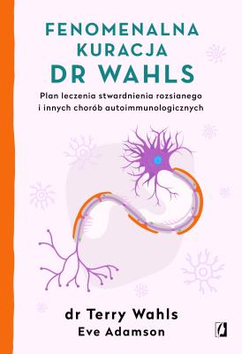 Fenomenalna kuracja dr Wahls. Autor: Wahls Terry, Eve Adamson. SmakLiter.pl Okładka książki Fenomenalna kuracja dr Wahls