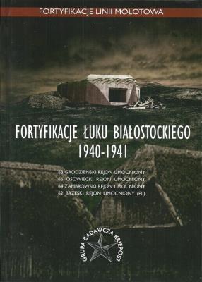 Fortyfikacje Łuku Białostockiego 1940-1941. Autor: Świtalska Anna, Bujko Rafał, Gromek Jarosław, Jankus Jankus, Kozdrój Łukasz, Kozdrój Marcin, Kułak Jerzy. SmakLiter.pl Okładka książki Fortyfikacje Łuku Białostockiego 1940-1941
