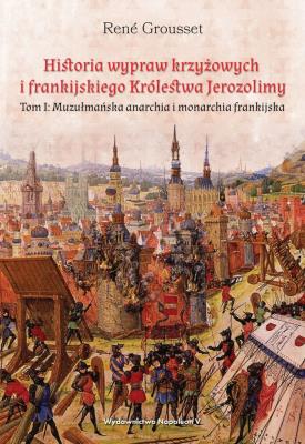 Historia wypraw krzyżowych i frankijskiego... T.1. Autor: Rene Grousset. SmakLiter.pl Okładka książki Historia wypraw krzyżowych i frankijskiego... T.1