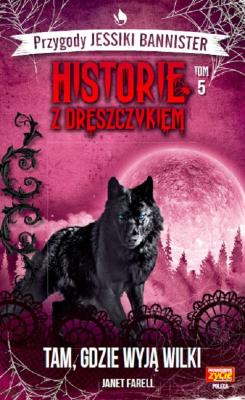 Historie z dreszczykiem J.Bannister 5 Tam, gdzie wyją wilki. Autor: JANET FARELL. SmakLiter.pl Okładka książki Historie z dreszczykiem J.Bannister 5 Tam, gdzie wyją wilki