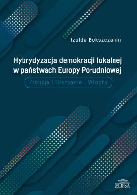 Hybrydyzacja demokracji lokalnej w państwach Europy Południowej (Francja, Hiszpania, Włochy). Autor: Bokszczanin Izolda. SmakLiter.pl Okładka książki Hybrydyzacja demokracji lokalnej w państwach Europy Południowej (Francja, Hiszpania, Włochy)