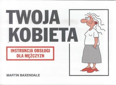 Instrukcja obsługi - Twoja Kobieta. Autor: Martin Baxendale. SmakLiter.pl Okładka książki Instrukcja obsługi - Twoja Kobieta