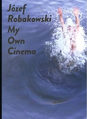 Józef Robakowski My own cinema. Autor: Robakowski Józef. SmakLiter.pl Okładka książki Józef Robakowski My own cinema