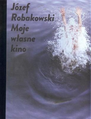 Józef Robakowski  Moje własne kino / CSW Ujazdowski. Autor: Robakowski Józef. SmakLiter.pl Okładka książki Józef Robakowski  Moje własne kino / CSW Ujazdowski