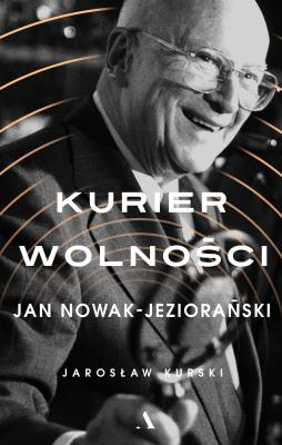 Okładka książki KURIER WOLNOŚCI JAN NOWAK-JEZIORAŃSKI