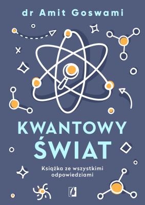 Kwantowy świat. Książka ze wszystkimi odpowiedziam. Autor: dr Amit Goswami, Maciej Lorenc. SmakLiter.pl Okładka książki Kwantowy świat. Książka ze wszystkimi odpowiedziam