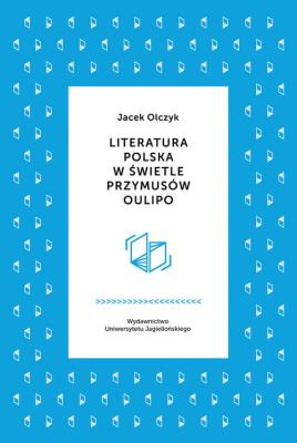 Literatura polska w świetle przymusów Oulipo. Autor: Olczyk Jacek. SmakLiter.pl Okładka książki Literatura polska w świetle przymusów Oulipo