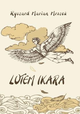 Lotem Ikara. Autor: Mrozek Ryszard Marian. SmakLiter.pl Okładka książki Lotem Ikara