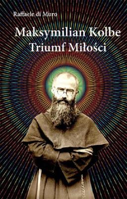 Maksymilian Kolbe, triumf miłości. Autor: Raffaele Di Muro. SmakLiter.pl Okładka książki Maksymilian Kolbe, triumf miłości