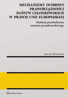 Mechanizmy ochrony praworządności państw członkowskich w prawie Unii Europejskiej. Autor: Taborowski Maciej. SmakLiter.pl Okładka książki Mechanizmy ochrony praworządności państw członkowskich w prawie Unii Europejskiej