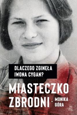 Okładka książki MIASTECZKO ZBRODNI DLACZEGO ZGINĘŁA IWONA CYGAN