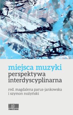 Miejsca muzyki. Perspektywa interdyscyplinarna. Autor: red. Magdalena Parus-Jankowska, Szymon Nożyński. SmakLiter.pl Okładka książki Miejsca muzyki. Perspektywa interdyscyplinarna