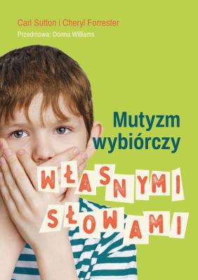Mutyzm wybiórczy Własnymi słowami. Autor: Sutton Carl, Forrester Cheryl. SmakLiter.pl Okładka książki Mutyzm wybiórczy Własnymi słowami