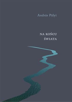 Na końcu świata. Autor: Palyi Andras. SmakLiter.pl Okładka książki Na końcu świata