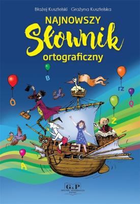 Najnowszy słownik ortograficzny. Autor: Błażej Kusztelski, Grażyna Kusztelska     Błażej Kusztelski. SmakLiter.pl Okładka książki Najnowszy słownik ortograficzny