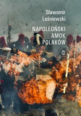 NAPOLEOŃSKI AMOK POLAKÓW. Autor: Leśniewski Sławomir. SmakLiter.pl Okładka książki NAPOLEOŃSKI AMOK POLAKÓW