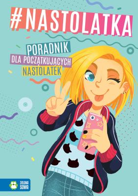 #nastolatka. Poradnik dla początkujących.... Autor: Aniela Cholewińska-Szkolik, Kawczyńska Marta, ALEKSANDRA GRANICA-BIERANOWSKA. SmakLiter.pl Okładka książki #nastolatka. Poradnik dla początkujących...