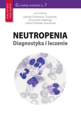 Neutropenia Diagnostyka i leczenie. Autor: red. Jadwiga Dwilewicz-Trojaczek, Maria Podolak-D. SmakLiter.pl Okładka książki Neutropenia Diagnostyka i leczenie
