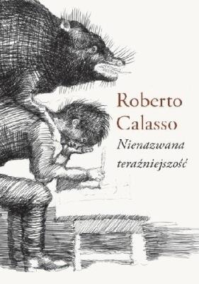 Nienazwana teraźniejszość. Autor: Calasso Roberto. SmakLiter.pl Okładka książki Nienazwana teraźniejszość