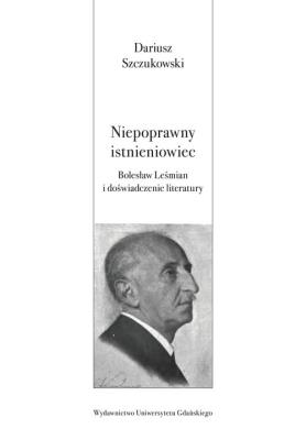 Okładka książki Niepoprawny istnieniowiec. Bolesław Leśmian i doświadczenie literatury