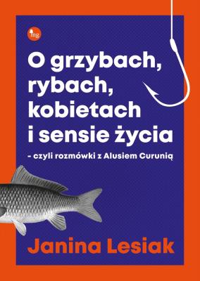 O grzybach, rybach, kobietach i sensie życia. Autor: Janina Lesiak. SmakLiter.pl Okładka książki O grzybach, rybach, kobietach i sensie życia