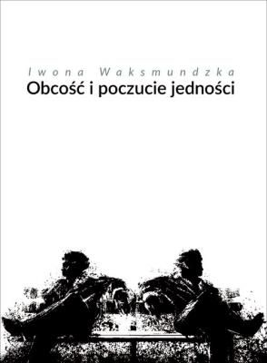 Obcość i poczucie jedności. Autor: Waksmundzka Iwona. SmakLiter.pl Okładka książki Obcość i poczucie jedności