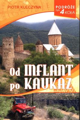 Od Inflant po Kaukaz. Podróże na 4 koła. Autor: Piotr Kulczyna. SmakLiter.pl Okładka książki Od Inflant po Kaukaz. Podróże na 4 koła