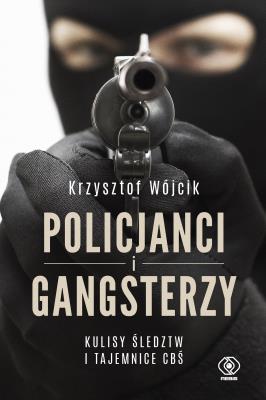 POLICJANCI I GANGSTERZY KULISY ŚLEDZTW I TAJEMNICE CBŚ. Autor: Wójcik Krzysztof. SmakLiter.pl Okładka książki POLICJANCI I GANGSTERZY KULISY ŚLEDZTW I TAJEMNICE CBŚ