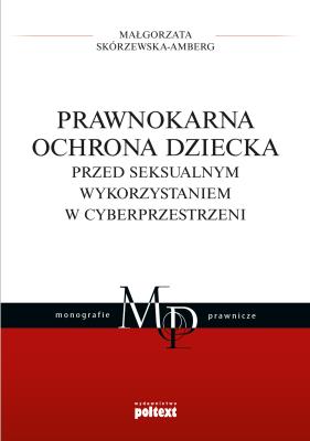 Prawnokarna ochrona dziecka przed seksualnym wykorzystaniem w cyberprzestrzeni. Autor: Skórzewska-Amberg Małgorzata. SmakLiter.pl Okładka książki Prawnokarna ochrona dziecka przed seksualnym wykorzystaniem w cyberprzestrzeni