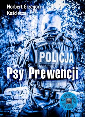 Psy Prewencji. Autor: Kościesza Norbert Grzegorz. SmakLiter.pl Okładka książki Psy Prewencji