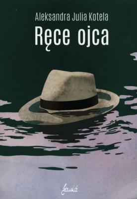 Ręce ojca. Autor: Kotela Aleksandra Julia. SmakLiter.pl Okładka książki Ręce ojca