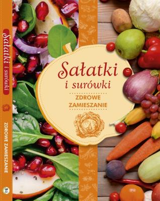 Sałatki i surówki. Zdrowe zamieszanie!. Autor: Iwona Czarkowska, Iwona Orzechowska-Zeidler. SmakLiter.pl Okładka książki Sałatki i surówki. Zdrowe zamieszanie!